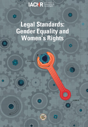 Legal Standards Related to Gender Equality and Women's Rights in the Inter-American Human Rights System Legal Standards Related to Gender Equality and Women's Rights in the Inter-American Human Rights System