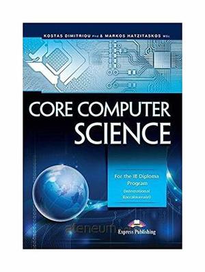 Core Computer Science: For the IB Diploma Program Core Computer Science: For the IB Diploma Program