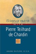 15 Days of Prayer With Pierre Teilhard de Chardin 15 Days of Prayer With Pierre Teilhard de Chardin