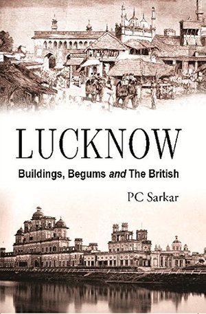 LUCKNOW BUILDING, BEGUMS AND THE BRITISH LUCKNOW BUILDING, BEGUMS AND THE BRITISH