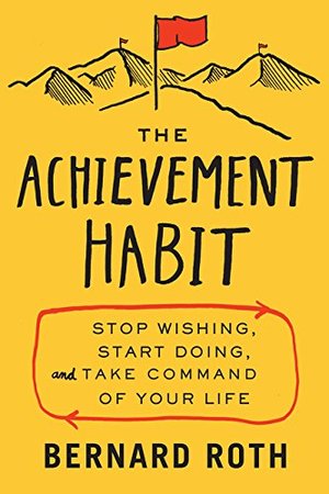 Achievement Habit: Stop Wishing, Start Doing, and Take Command of Your Life, The Achievement Habit: Stop Wishing, Start Doing, and Take Command of Your Life, The
