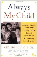 Always My Child: A Parent's Guide to Understanding Your Gay, Lesbian, Bisexual, Transgendered, or Questioning Son or Daughter Always My Child: A Parent's Guide to Understanding Your Gay, Lesbian, Bisexual, Transgendered, or Questioning Son or Daughter