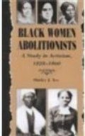 Black Women Abolitionists: Study In Activism, 1828-1860 Black Women Abolitionists: Study In Activism, 1828-1860