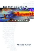But don't all religions lead to God?: Navigating the Multi-Faith Maze But don't all religions lead to God?: Navigating the Multi-Faith Maze
