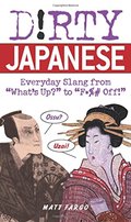 Dirty Japanese: Everyday Slang from 'what's Up' to Dirty Japanese: Everyday Slang from 'what's Up' to
