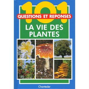 101 questions réponses 4. La vie des plantes 101 questions réponses 4. La vie des plantes