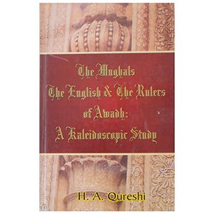 Mughals, the English & the Rulers of Awadh: A Kaleidoscopic Study, The Mughals, the English & the Rulers of Awadh: A Kaleidoscopic Study, The