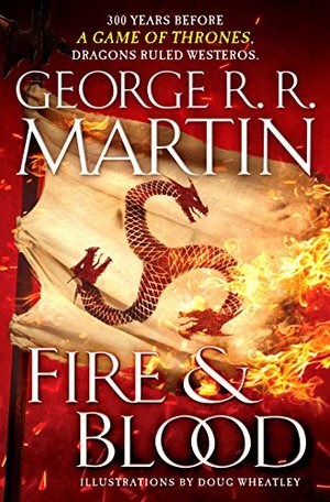 Fire & Blood: 300 Years Before A Game of Thrones (A Targaryen History) Fire & Blood: 300 Years Before A Game of Thrones (A Targaryen History)