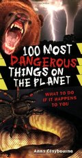 100 Most Dangerous Things on the Planet 100 Most Dangerous Things on the Planet