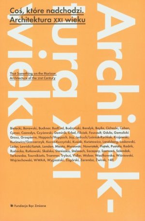 Coś, które nadchodzi: architektura XXI wieku Coś, które nadchodzi: architektura XXI wieku
