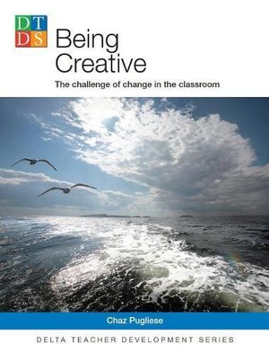 Being creative: the challenge of change in the classroom (Delta Teacher Development Series) Being creative: the challenge of change in the classroom (Delta Teacher Development Series)