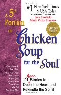 5th Portion of Chicken Soup for the Soul: 101 More Stories to Open the Heart and Rekindle the Spirit, A 5th Portion of Chicken Soup for the Soul: 101 More Stories to Open the Heart and Rekindle the Spirit, A