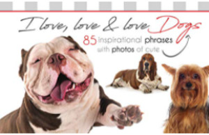 I love, love & love Dogs: 85 inspirational phrases with photos of cute Dogs I love, love & love Dogs: 85 inspirational phrases with photos of cute Dogs