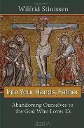 Into Your Hands, Father: Abandoning Ourselves to the God Who Loves Us Into Your Hands, Father: Abandoning Ourselves to the God Who Loves Us