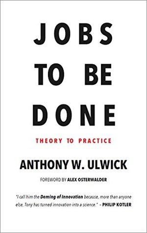 Jobs to be Done: Theory to Practice Jobs to be Done: Theory to Practice