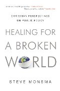 Healing for a Broken World: Christian Perspectives on Public Policy Healing for a Broken World: Christian Perspectives on Public Policy