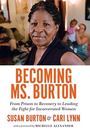 Becoming Ms. Burton: From Prison to Recovery to Leading the Fight for Incarcerated Women Becoming Ms. Burton: From Prison to Recovery to Leading the Fight for Incarcerated Women