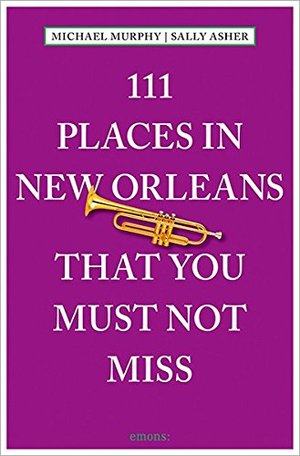 111 Places in New Orleans That You Must Not Miss 111 Places in New Orleans That You Must Not Miss
