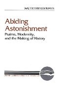 Abiding Astonishment: Psalms, Modernity, and the Making of History (Literary Currents in Biblical Interpretation) Abiding Astonishment: Psalms, Modernity, and the Making of History (Literary Currents in Biblical Interpretation)