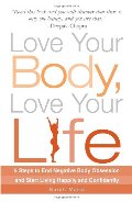 Love Your Body, Love Your Life: 5 Steps to End Negative Body Obsession and Start Living Happily and Confidently Love Your Body, Love Your Life: 5 Steps to End Negative Body Obsession and Start Living Happily and Confidently