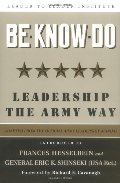 Be, Know, Do: Leadership the Army Way: Adapted from the Official Army Leadership Manual Be, Know, Do: Leadership the Army Way: Adapted from the Official Army Leadership Manual