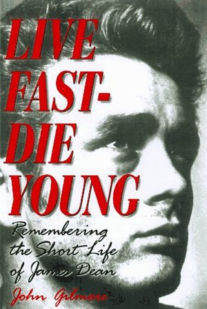 Live Fast-Die Young: Remembering the Short Life of James Dean Live Fast-Die Young: Remembering the Short Life of James Dean