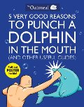 5 Very Good Reasons to Punch a Dolphin in the Mouth (And Other Useful Guides) 5 Very Good Reasons to Punch a Dolphin in the Mouth (And Other Useful Guides)