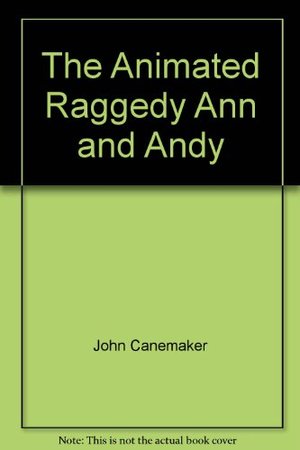 animated Raggedy Ann and Andy: An intimate look at the art of animation its history, techniques, and artists, The animated Raggedy Ann and Andy: An intimate look at the art of animation its history, techniques, and artists, The