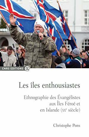 Les îles enthousiastes - Ethnographie des évangélistes aux îles Feroe et en Islande (XXè siècle) Les îles enthousiastes - Ethnographie des évangélistes aux îles Feroe et en Islande (XXè siècle)