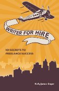 Writer for Hire: 101 Secrets to Freelance Success Writer for Hire: 101 Secrets to Freelance Success