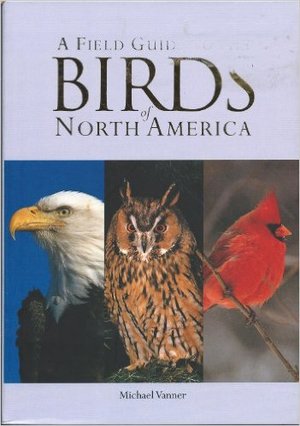 Field Guide to the Birds of North America Field Guide to the Birds of North America