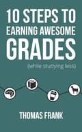 10 Steps to Earning Awesome Grades (While Studying Less) 10 Steps to Earning Awesome Grades (While Studying Less)