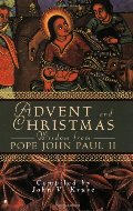 Advent and Christmas Wisdom From Pope John Paul II: Daily Scripture and Prayers Together With Pope John Paul II's Own Words Advent and Christmas Wisdom From Pope John Paul II: Daily Scripture and Prayers Together With Pope John Paul II's Own Words