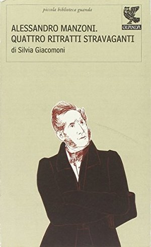 Alessandro Manzoni: quattro ritratti stravaganti Alessandro Manzoni: quattro ritratti stravaganti