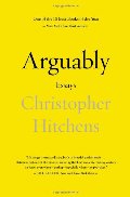 Arguably: Essays by Christopher Hitchens Arguably: Essays by Christopher Hitchens