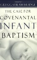 Case for Covenantal Infant Baptism, The - 234.161 STR Case for Covenantal Infant Baptism, The - 234.161 STR