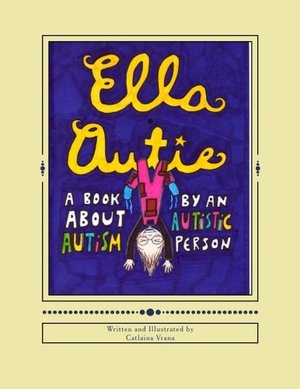 Ella Autie: A Book About Autism Written by an Autistic Person Ella Autie: A Book About Autism Written by an Autistic Person