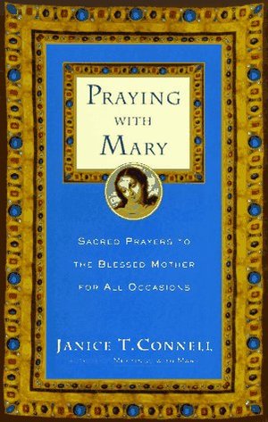 Praying with Mary: Sacred Prayers to the Blessed Mother for All Occasions Praying with Mary: Sacred Prayers to the Blessed Mother for All Occasions
