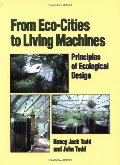 From Eco-Cities to Living Machines: Principles of Ecological Design From Eco-Cities to Living Machines: Principles of Ecological Design