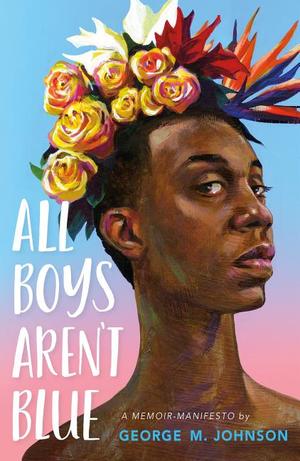 All Boys Aren't Blue: A Memoir-Manifesto All Boys Aren't Blue: A Memoir-Manifesto