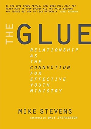 Glue: Relationship as the Connection for Effective Youth Ministry, The Glue: Relationship as the Connection for Effective Youth Ministry, The