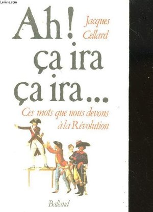 Ah ! ça ira, ça ira : Ces mots que nous devons à la Révolution Ah ! ça ira, ça ira : Ces mots que nous devons à la Révolution