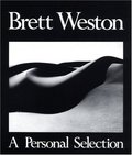 Brett Weston, a Personal Selection Brett Weston, a Personal Selection