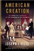 American Creation: Triumphs and Tragedies at the Founding of the Republic American Creation: Triumphs and Tragedies at the Founding of the Republic