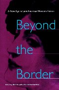 Beyond the Border: A New Age in Latin American Women's Fiction Beyond the Border: A New Age in Latin American Women's Fiction