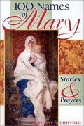 100 Names of Mary: Stories & Prayers 100 Names of Mary: Stories & Prayers