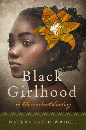 Black Girlhood in the Nineteenth Century Black Girlhood in the Nineteenth Century