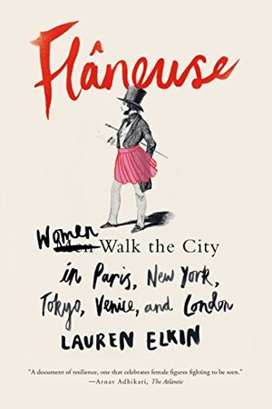 Flâneuse: Women Walk the City in Paris, New York, Tokyo, Venice, and London Flâneuse: Women Walk the City in Paris, New York, Tokyo, Venice, and London