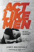 Act Like Men: 40 Days to Biblical Manhood Act Like Men: 40 Days to Biblical Manhood