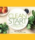 Clean Start: Inspiring You to Eat Clean and Live Well with 100 New Clean Food Recipes Clean Start: Inspiring You to Eat Clean and Live Well with 100 New Clean Food Recipes